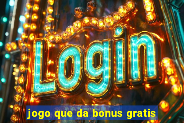 jogo que da bonus gratis