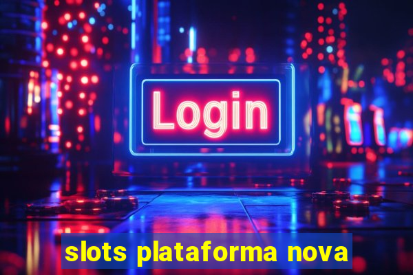 slots plataforma nova