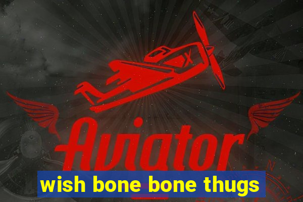 wish bone bone thugs