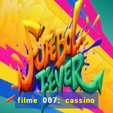 filme 007: cassino royale completo dublado