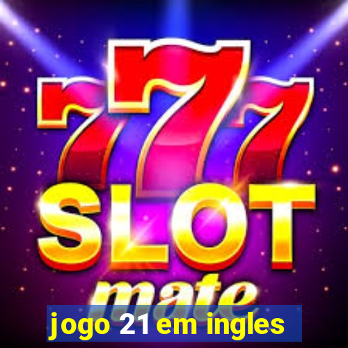 jogo 21 em ingles