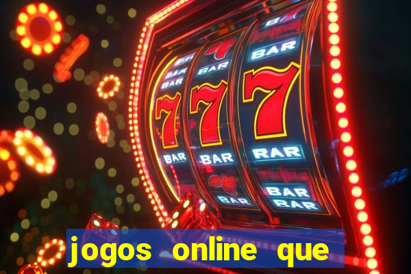 jogos online que dao dinheiro