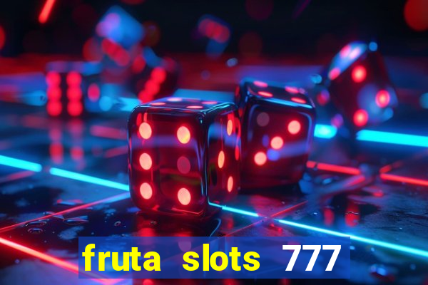 fruta slots 777 mega jackpot paga mesmo