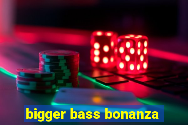 bigger bass bonanza