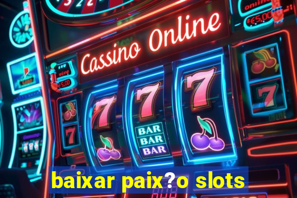 baixar paix?o slots