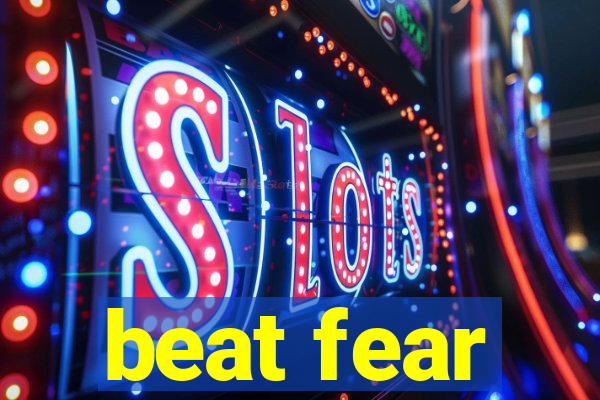 beat fear