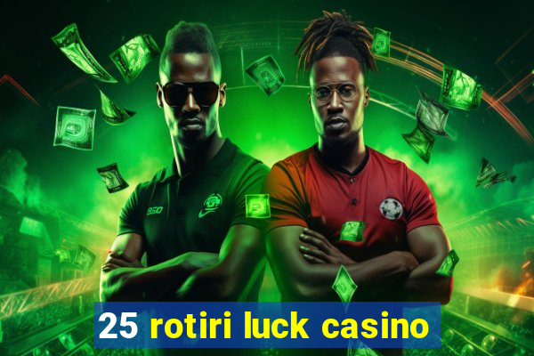 25 rotiri luck casino