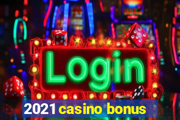 2021 casino bonus