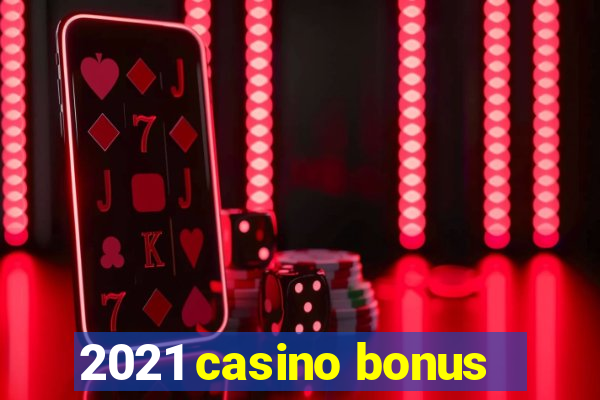 2021 casino bonus