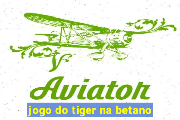 jogo do tiger na betano