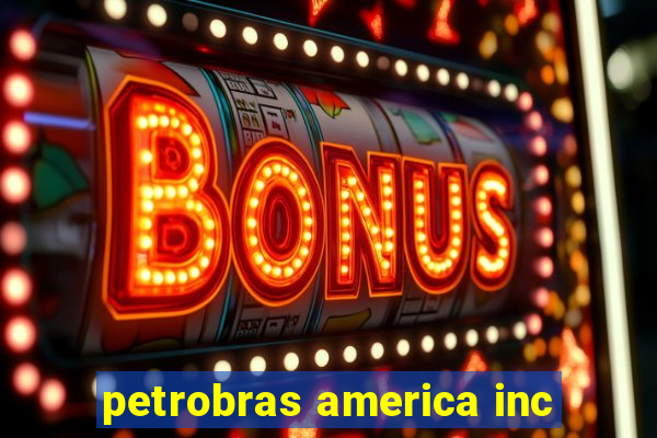 petrobras america inc