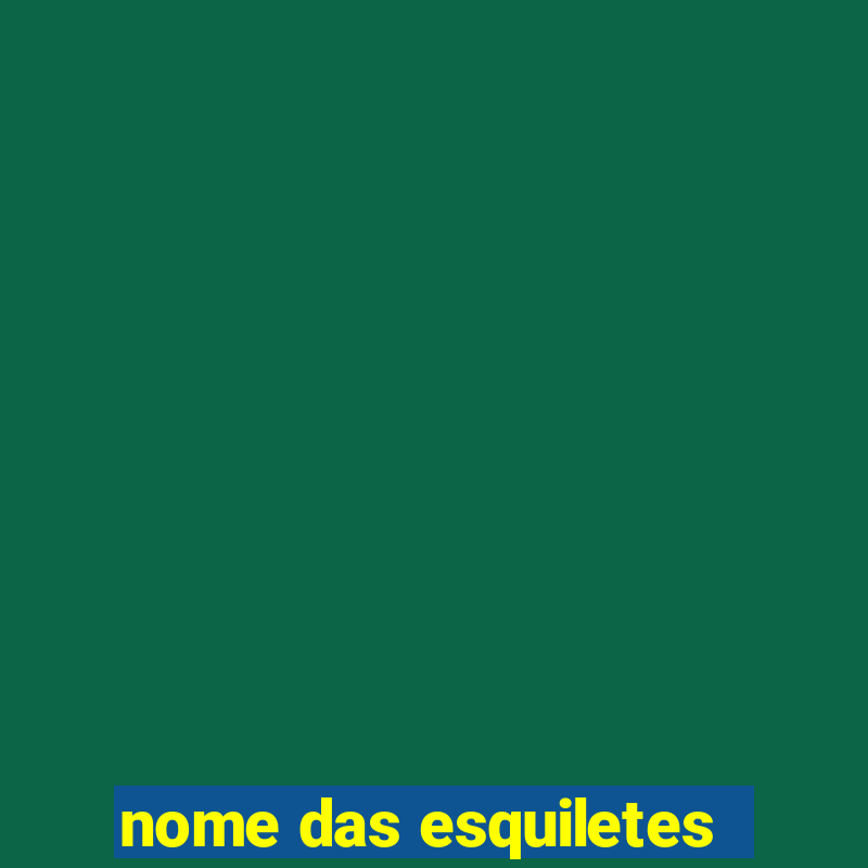 nome das esquiletes