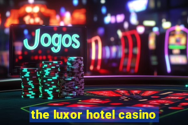 the luxor hotel casino