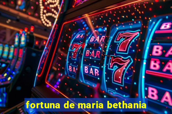 fortuna de maria bethania