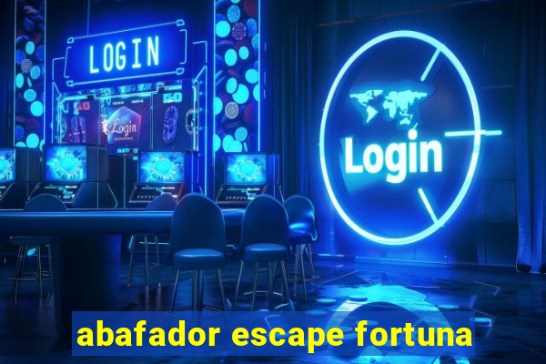 abafador escape fortuna