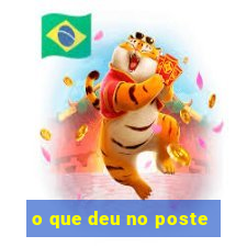 o que deu no poste