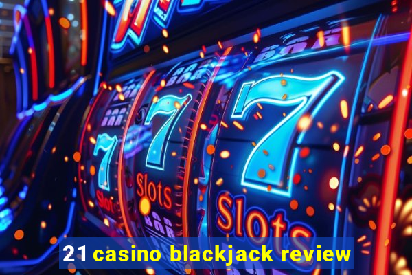 21 casino blackjack review