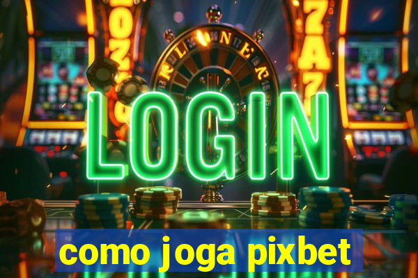 como joga pixbet