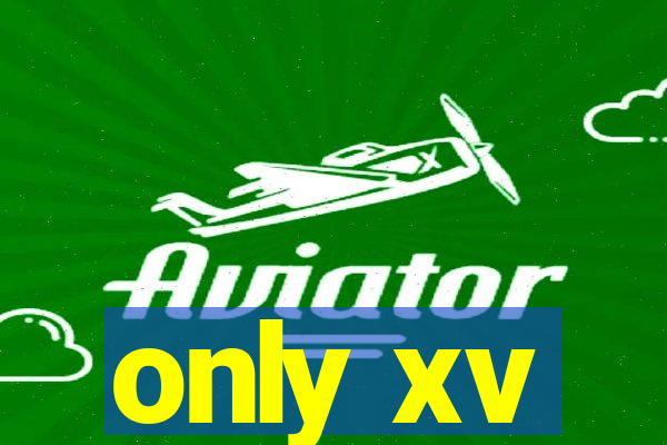 only xv