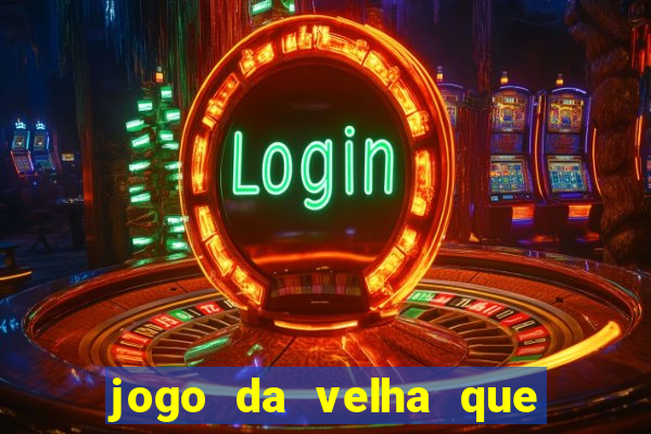 jogo da velha que da dinheiro