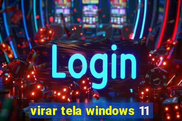 virar tela windows 11