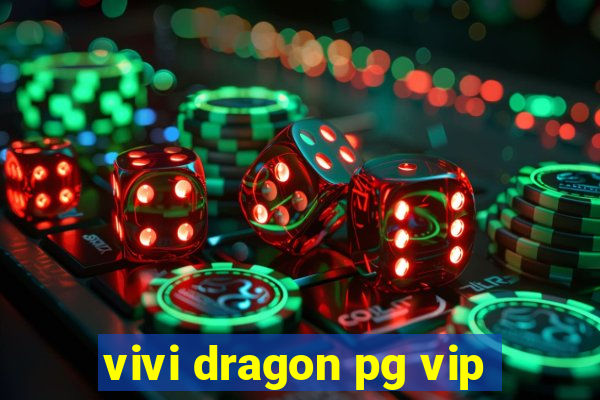 vivi dragon pg vip