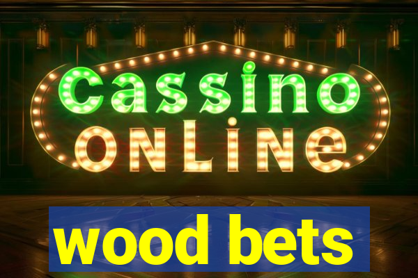 wood bets