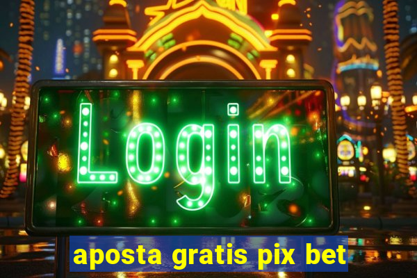 aposta gratis pix bet