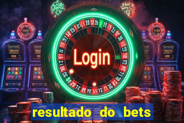 resultado do bets de hoje