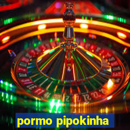 pormo pipokinha