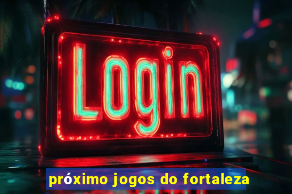 próximo jogos do fortaleza