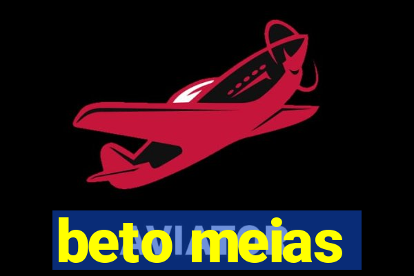 beto meias