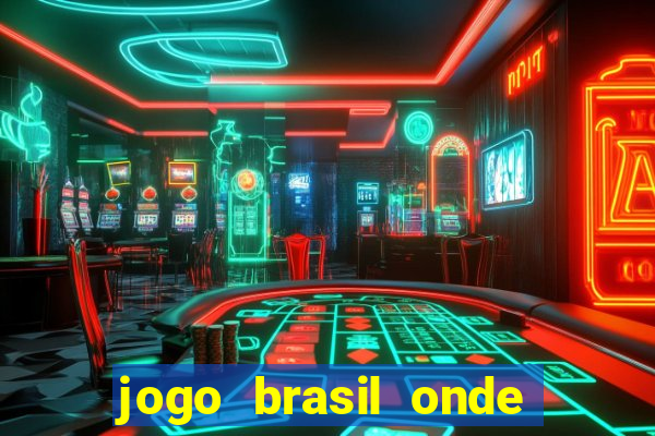 jogo brasil onde vai passar