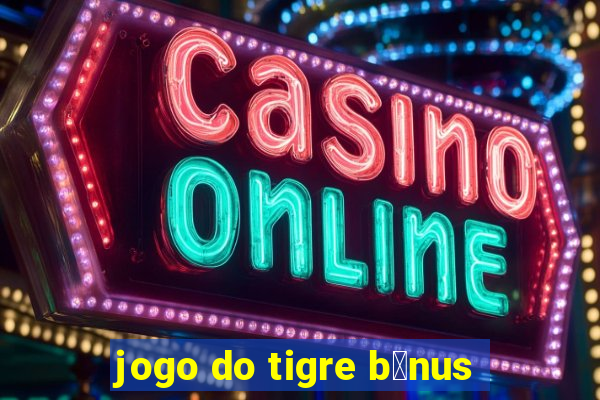 jogo do tigre b么nus