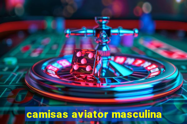 camisas aviator masculina