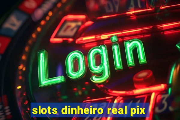 slots dinheiro real pix