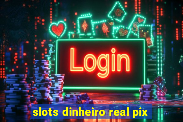 slots dinheiro real pix