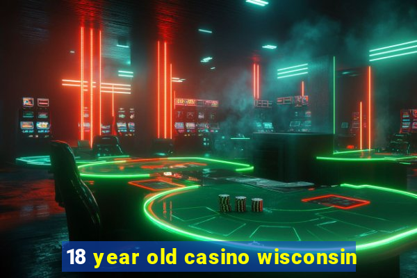 18 year old casino wisconsin