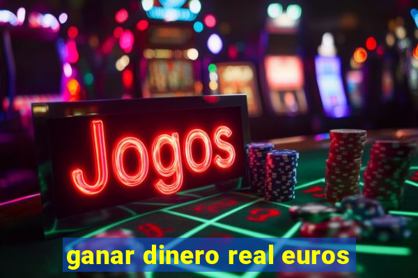 ganar dinero real euros