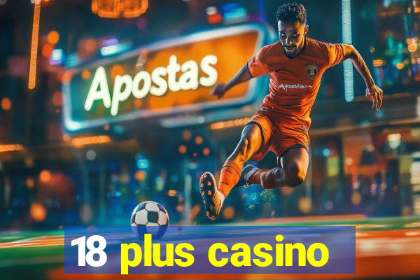 18 plus casino