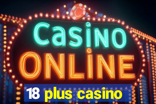 18 plus casino