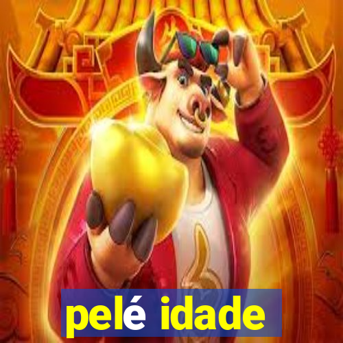 pelé idade