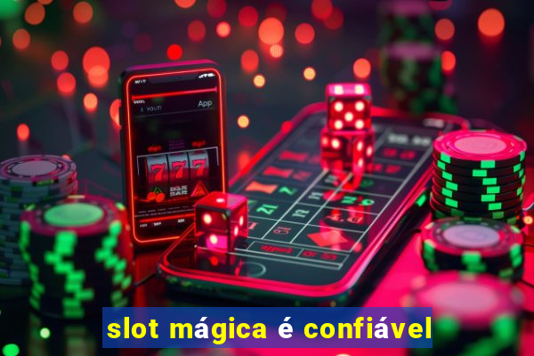 slot mágica é confiável