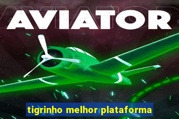 tigrinho melhor plataforma