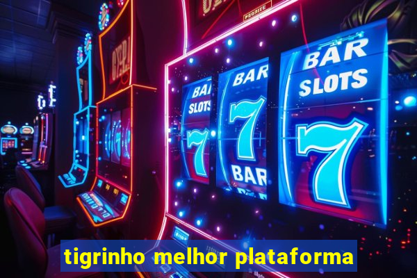 tigrinho melhor plataforma