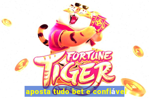 aposta tudo bet e confiável