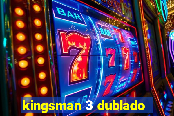 kingsman 3 dublado