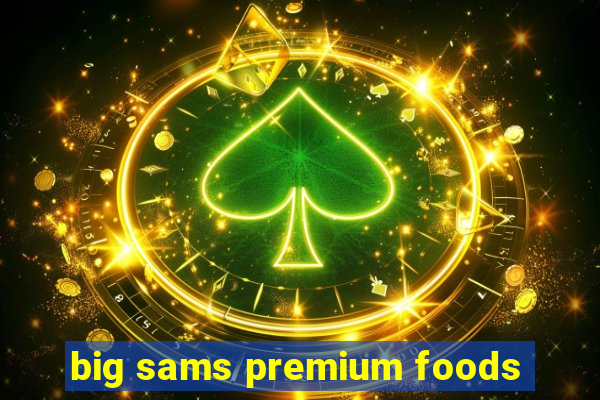 big sams premium foods