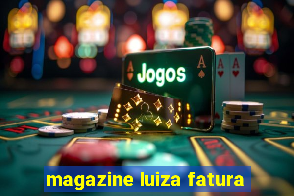 magazine luiza fatura