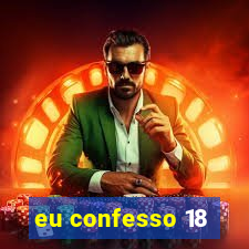 eu confesso 18